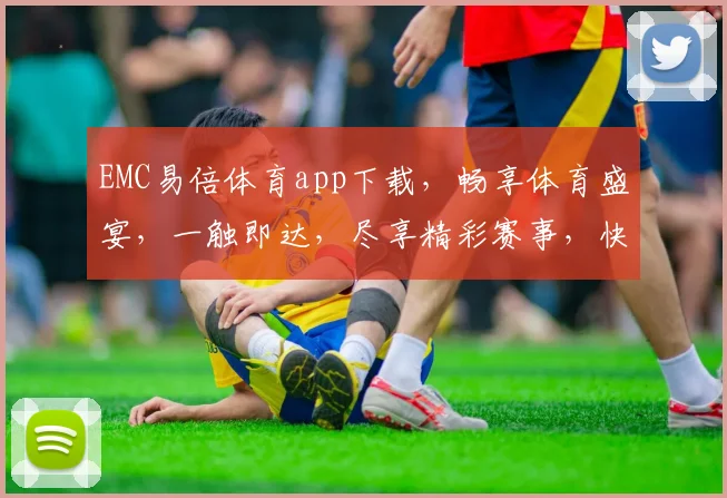 EMC易倍体育app下载，畅享体育盛宴，一触即达，尽享精彩赛事，快来体验