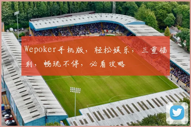 Wepoker手机版，轻松娱乐，三重福利，畅玩不停，必看攻略